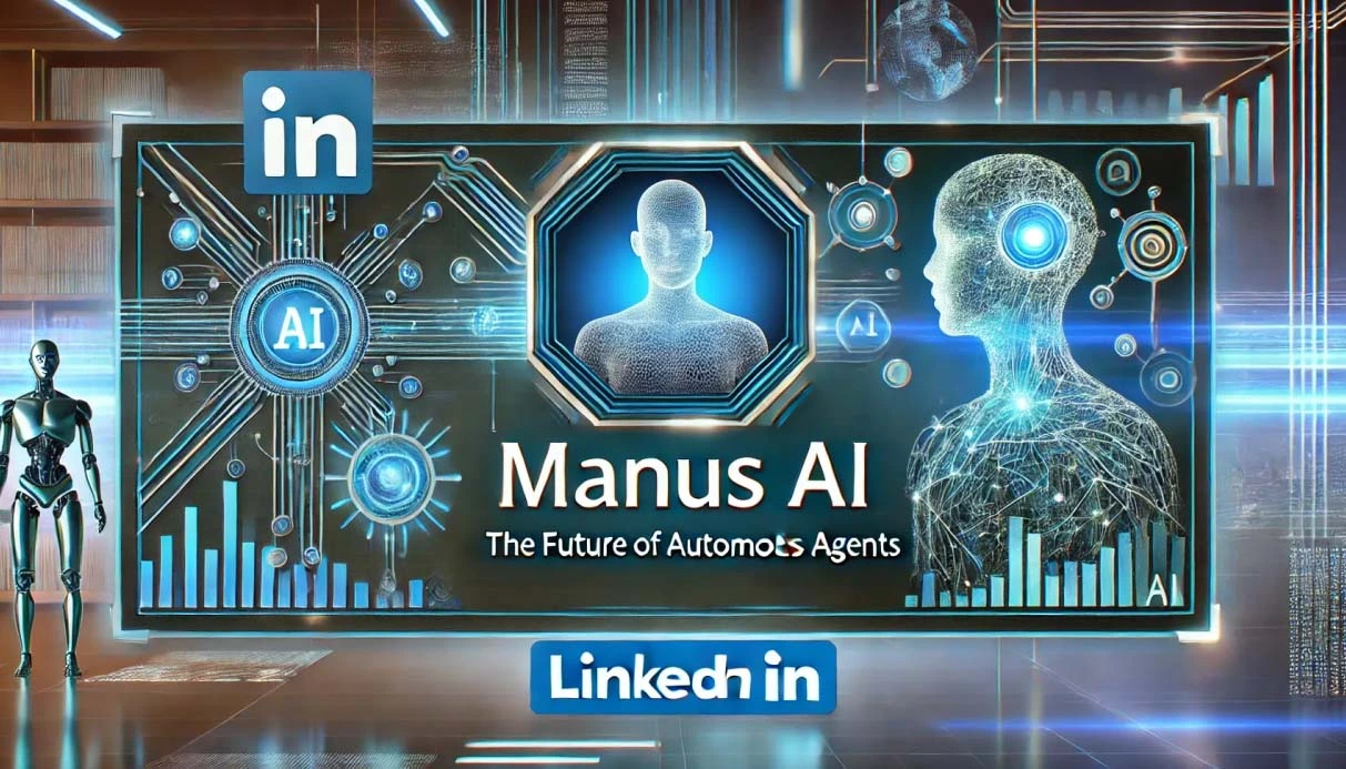 Manus AI Explained: The Future of Autonomous Artificial Intelligence Agents